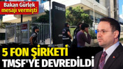 Bakan Gürlek mesajı vermişti. 5 fon şirketi TMSF'ye devredildi