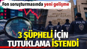 Fon soruşturmasında 3 kişiye tutuklama talebi