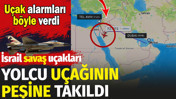 İsrail savaş u&ccedil;akları yolcu u&ccedil;ağının peşine takıldı