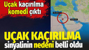 U&ccedil;ak ka&ccedil;ırılma sinyalinin nedeni belli oldu. Sinyalin sebebi komedi &ccedil;ıktı