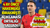 4 ay önce hakemliği bırakmıştı: Açıklaması ortalığı salladı