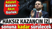Adalet Bakanı Akın G&uuml;rlek: Haksız kazancın izi sonuna kadar s&uuml;r&uuml;lecek