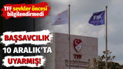 Bassavcılık 10 Aralık'ta uyarmış. TFF bilgilendirmedi