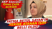 Fatma Bet&uuml;l Sayan'ın yerine atanan isim belli oldu. AKP s&ouml;zc&uuml;s&uuml; duyurdu