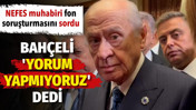 Nefes muhabiri fon soruşturmasını sordu. Bah&ccedil;eli 'Yorum yapmıyoruz' dedi