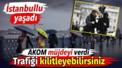 İstanbullu yaşadı. AKOM m&uuml;jdeyi verdi. Trafiği kilitleyebilirsiniz