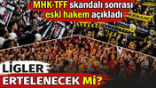 Ligler ertelenecek mi? MHK-TFF skandalı sonrası eski hakem açıkladı
