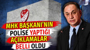 MHK Başkanı Ferhat Gündoğdu'nun polise yaptığı açıklamalar belli oldu