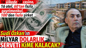 Sudi &Ouml;zkan'ın milyar dolarlık serveti kime kalacak?