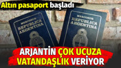 Arjantin &ccedil;ok ucuza vatandaşlık veriyor. Altın pasaport başladı