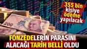 Fonzedelerin parasını alacağı tarih belli oldu. 355 bin kişiye ödeme yapılacak
