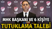 MHK Başkanı Ferhat Gündoğdu ve 6 şüpheli için tutuklama talebi