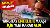 Yargıtay emeklilik maaşı i&ccedil;in yeni karar aldı. Maaşlar artabilir