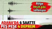 Adana'da 6 saatte peş peşe 4 deprem: Bölge beşik gibi sallanıyor