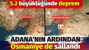 Adana'nın ardından Osmaniye de sallandı. 5.2 büyüklüğünde deprem