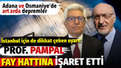 İstanbul için de dikkat çeken uyarı! Prof. Dr. Pampal fay hattına işaret etti. Adana ve Osmaniye'de art arda depremler