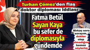 Fatma Betül Sayan Kaya bu sefer de diplomasıyla gündemde. Turhan Çömez'den flaş doktor diploması iddiası