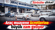 Ara&ccedil; muayene &uuml;cretlerine b&uuml;y&uuml;k zam geliyor