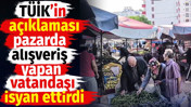 TÜİK’in enflasyon açıklaması pazarda alışveriş yapan vatandaşı isyan ettirdi