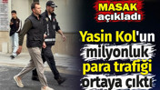 Yasin Kol'un milyonluk para trafiği ortaya çıktı. MASAK açıkladı