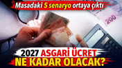 2027 Asgari ücret ne kadar olacak? Masadaki 5 senaryo ortaya çıktı
