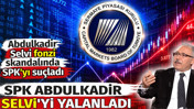 Abdulkadir Selvi fonzi skandalında SPK'yı su&ccedil;ladı. SPK Abdulkadir Selvi'yi yalanladı
