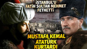 İstanbul'u Fatih Sultan Mehmet fethetti Mustafa Kemal Atatürk kurtardı