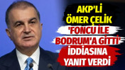 AKP'li &Ouml;mer &Ccedil;elik 'Foncu ile Bodrum'a gitti' iddiasına yanıt verdi