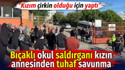 Bıçaklı okul saldırganı kızın annesinden tuhaf savunma: Kızım çirkin olduğu için yaptı