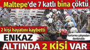 Maltepe'de 7 katlı bina &ccedil;&ouml;kt&uuml;. 2 kişi hayatını kaybetti enkaz altında 2 kişi var
