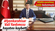 Silahla vurulan Afyonkarahisar Vali Yardımcısı İhsan Ayrancı hayatını kaybetti