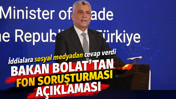 Ticaret Bakanı Ömer Bolat'tan fon soruşturması açıklaması: İddialara yanıt verdi