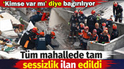Mahallede tam sessizlik ilan edildi. 'Kimse var mı' diye bağırıldı