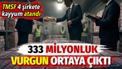 TMSF 4 şirkete kayyum atandı. 333 milyonluk vurgun ortaya &ccedil;ıktı