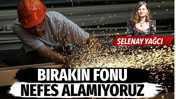 Bırakın fonu nefes alamıyoruz
