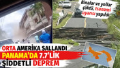 Panama'da 7.7 büyüklüğünde deprem! Binalar ve yollar çöktü, tsunami uyarısı yapıldı