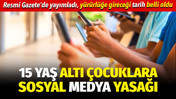Sosyal medyada yeni dönem başladı. 15 yaş altı çocuklar için. Resmi gazetede yayınlandı