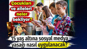 15 yaş altına sosyal medya yasağı nasıl uygulanacak? Çocukları ve aileleri neler bekliyor?