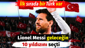 Lionel Messi geleceğin yıldızlarını seçti. İlk sırada bir Türk var
