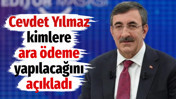 Cevdet Yılmaz kimlere ara &ouml;deme yapılacağını a&ccedil;ıkladı