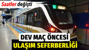 Dev ma&ccedil; &ouml;ncesi ulaşım seferberliği. Saatler değişti