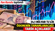 Fon Kurulu 34,1 milyar TL'lik ödemenin tamamlanacağı tarihi açıkladı