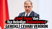 Cemil Tugay&rsquo;dan İl&ccedil;e Belediye Başkanlarına: Gerekli cevabı veririm
