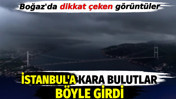 İstanbul'a kara bulutlar b&ouml;yle girdi! Boğaz'da dikkat &ccedil;eken g&ouml;r&uuml;nt&uuml;ler