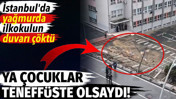 İstanbul'da yağmurda ilkokulun duvarı çöktü. Ya çocuklar teneffüste olsaydı?