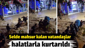 Selde mahsur kalan vatandaşlar böyle kurtarıldı