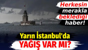 Yarın İstanbul'da yağış var mı? Herkesin merakla beklediği haber
