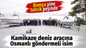 Yunanistan'dan kamikaze insansız deniz aracına Osmanlı g&ouml;ndermeli isim