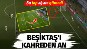 Beşiktaş'ı kahreden pozisyon. Bu top ağlara gitmedi