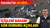 İ&ccedil;işleri Bakanı Mustafa &Ccedil;ift&ccedil;i İstanbul'daki sel afetiyle ilgili son durumu a&ccedil;ıkladı
